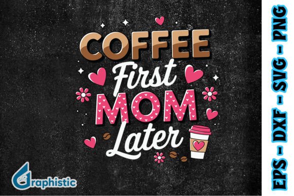 Coffee First Mom Later Coffee Love PNG: A Versatile Graphic Design Asset for Crafts and Branding