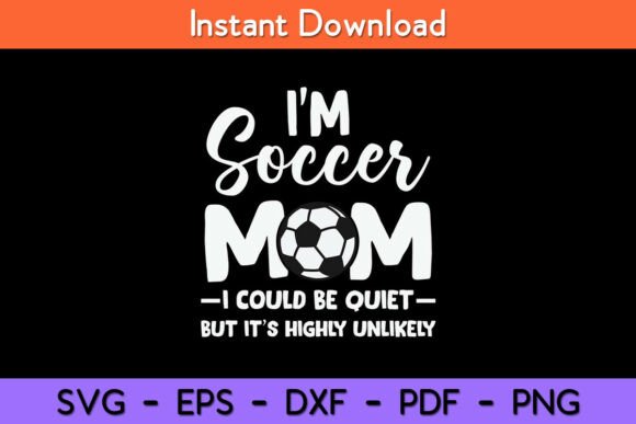 I’m Soccer Mom I Could Be Quiet Graphics for Crafts