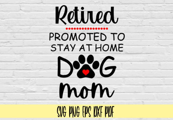 Retired Promoted to Stay at Home Dog Mom Graphics for Crafts & Branding
